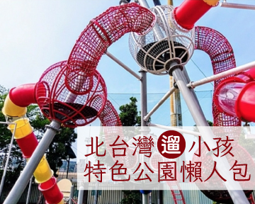 【親子出遊攻略】全台特色公園懶人包，整個公園都是我的遊樂場！(北部篇)