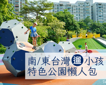 【親子出遊攻略】全台特色公園懶人包，整個公園都是我的遊樂場！(南部東部篇)